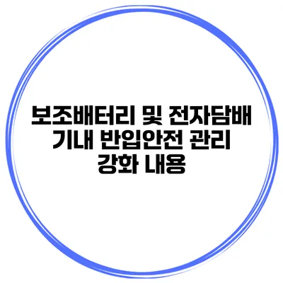 보조배터리 및 전자담배 기내 반입안전 관리 강화 내용